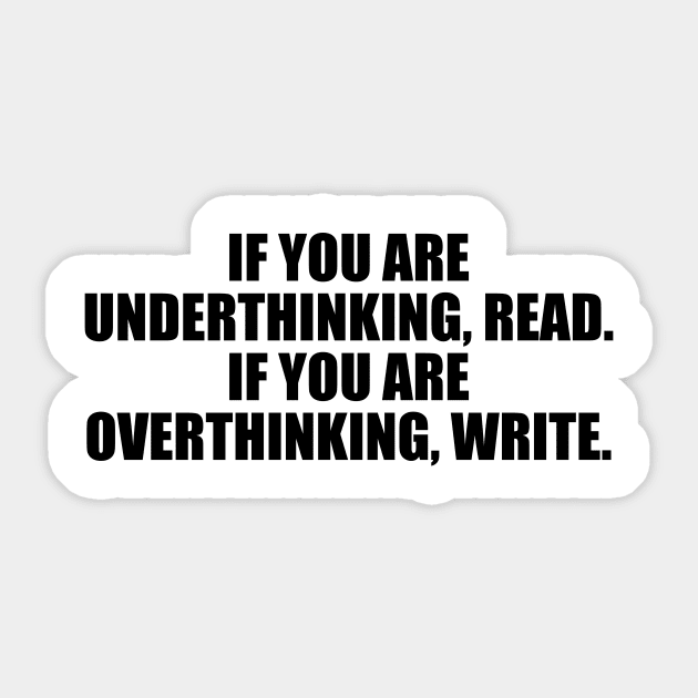 If you are underthinking, read. If you are overthinking, write Sticker by Geometric Designs